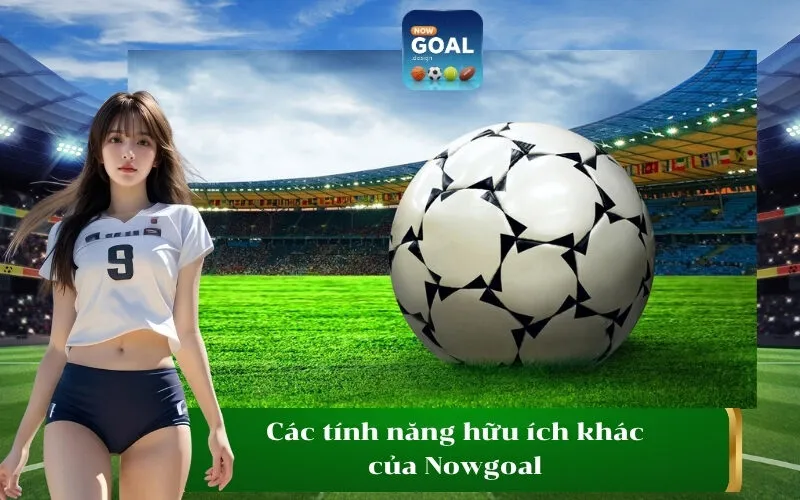 Các tính năng hữu ích khác của Nowgoal