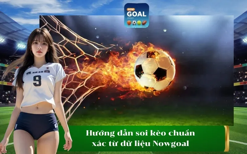 Hướng dẫn soi kèo chuẩn xác từ dữ liệu Nowgoal