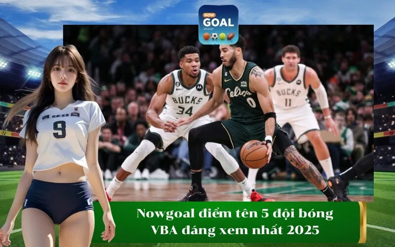 Nowgoal điểm tên 5 đội bóng VBA đáng xem nhất 2025