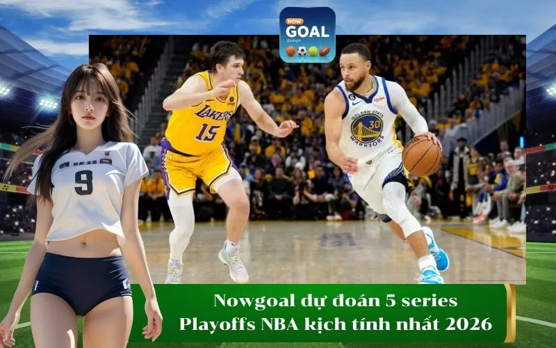 Nowgoal dự đoán 5 series Playoffs NBA kịch tính nhất 2026