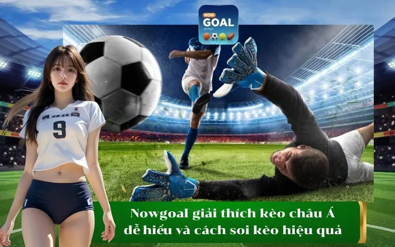 Nowgoal giải thích kèo châu Á dễ hiểu và cách soi kèo hiệu quả
