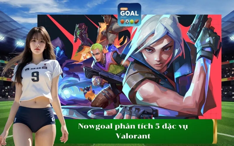 Nowgoal phân tích 5 đặc vụ Valorant