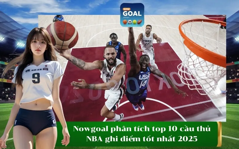 Nowgoal phân tích top 10 cầu thủ NBA ghi điểm tốt nhất 2025