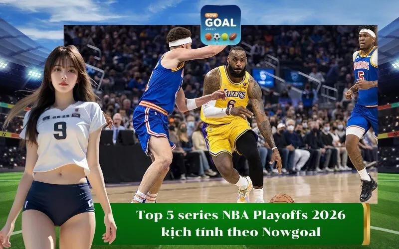 Top 5 series NBA Playoffs 2026 kịch tính theo Nowgoal