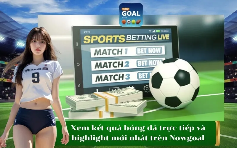 Xem kết quả bóng đá trực tiếp và highlight mới nhất trên Nowgoal